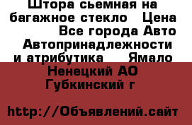 Штора сьемная на багажное стекло › Цена ­ 1 000 - Все города Авто » Автопринадлежности и атрибутика   . Ямало-Ненецкий АО,Губкинский г.